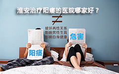 淮安治疗阳痿的医院哪家好?教你五招让你更快康复